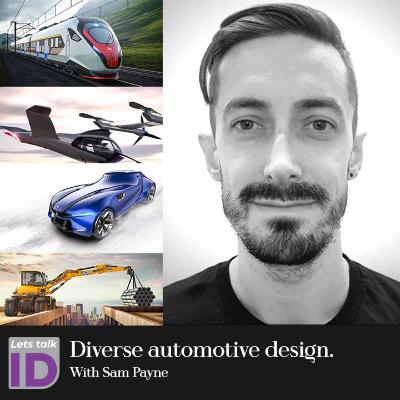 'Diverse Automotive Design'' with Sam Payne - Design manager at Fordyno - Lets talk ID
