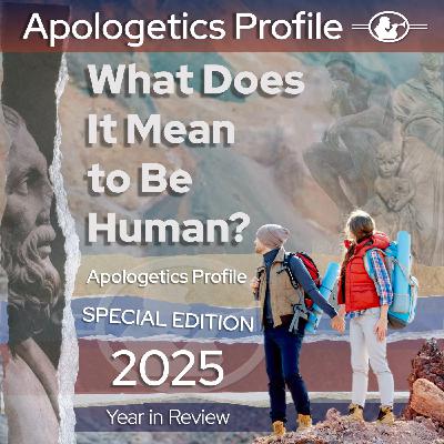 Episode 322: Apologetics Profile 2025 Year In Review