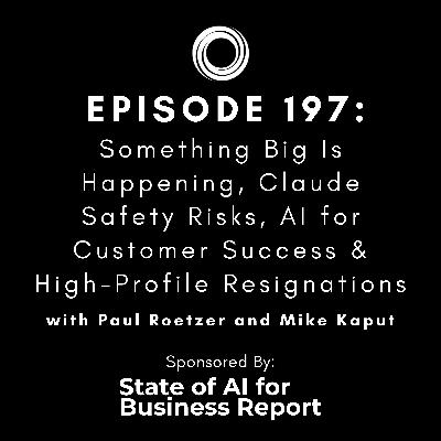 #197: Something Big Is Happening, Claude Safety Risks, AI for Customer Success & High-Profile Resignations #197: Something Big Is Happening, Claude Safety Risks, AI for Customer Success & High-Profile Resignations