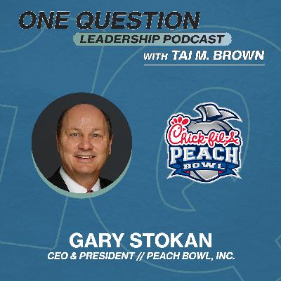 Gary Stokan | CEO and President | Peach Bowl, Inc. - One Question Leadership Podcast Gary Stokan | CEO and President | Peach Bowl, Inc. - One Question Leadership Podcast