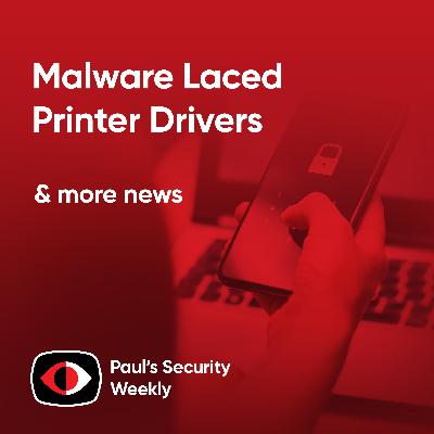 Malware Laced Printer Drivers - PSW #875