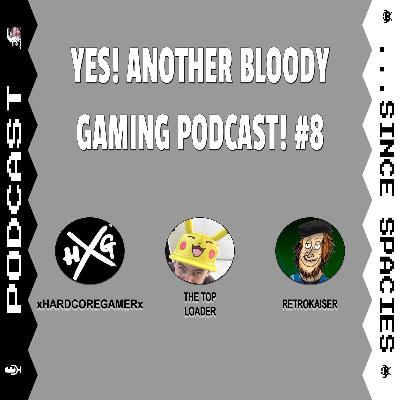 Yes! Another Bloody Gaming Podcast! #8
