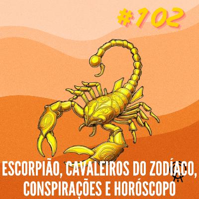 ZL 103 | Escorpião, cavaleiros do zodíaco, conspiração e horóscopo