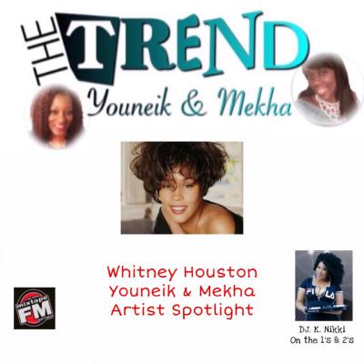Episode 6 - The Trend with Youneik & Mekha Artist Spotlight Whitney Houston 7-28-20 Episode 6 - The Trend with Youneik & Mekha Artist Spotlight Whitney Houston 7-28-20