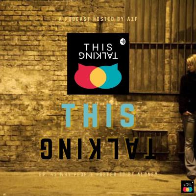 EP. 43 WHY PEOPLE PREFER TO BE ALONE?