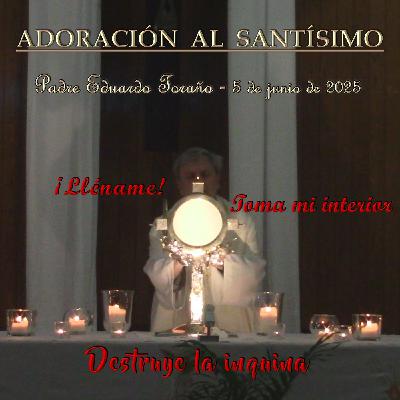 Adoración 2025-06-05 ¡Lléname! Toma mi interior. Destruye la inquina