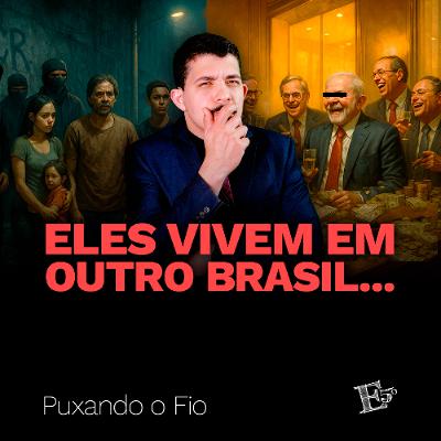 Eles Vivem em OUTRO BRASIL... | PUXANDO O FIO Eles Vivem em OUTRO BRASIL... | PUXANDO O FIO