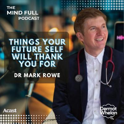 Things Your Future Self Will Thank You For with Dr Mark Rowe Things Your Future Self Will Thank You For with Dr Mark Rowe