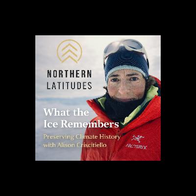 Northern Latitudes - Alison Criscitiello: What the Ice Remembers