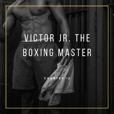 Chapter - 12 ~Victor Jr. the Boxing Master~ Chapter - 12 ~Victor Jr. the Boxing Master~