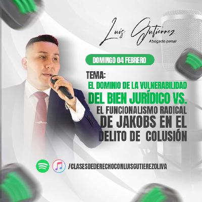 El dominio de la vulnerabilidad del bien jurídico Vs. El funcionalismo radical de Jakobs en el delito de Colusión El dominio de la vulnerabilidad del bien jurídico Vs. El funcionalismo radical de Jakobs en el delito de Colusión