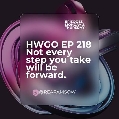HWGO EP 218 Not every step you take will be forward.
