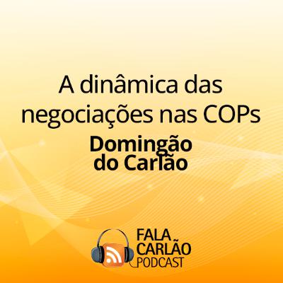 A dinâmica das negociações nas COPs | Domingão do Carlão