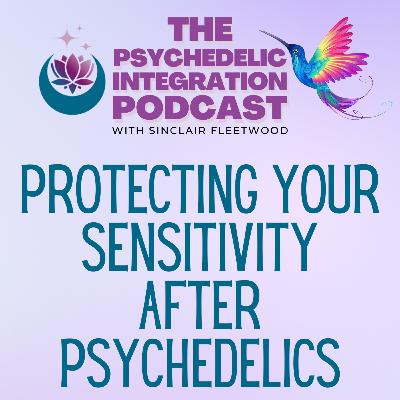 EP 161 | Protecting Your Sensitivity After Psychedelics EP 161 | Protecting Your Sensitivity After Psychedelics