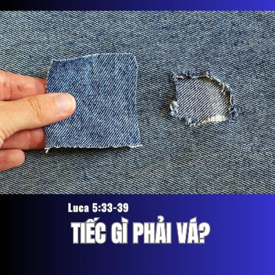 Luca 5:33-39 | TIẾC GÌ PHẢI VÁ || Mục Sư Bùi Văn Ba