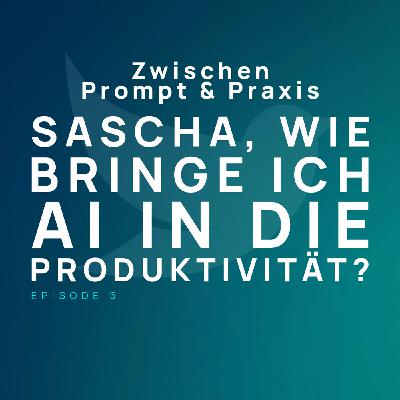 EP 005 - Sascha, wie bringe ich AI in die Produktivität?