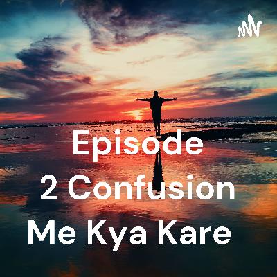 Confused Kyo Hote Hai ?