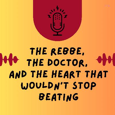The Rebbe, the Doctor, and the Heart that Wouldn’t Stop Beating (Shmini Atzeret)