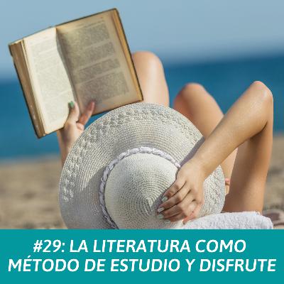 #29: La literatura como método de estudio y disfrute #29: La literatura como método de estudio y disfrute