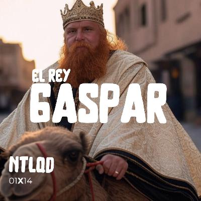 NTLQD 1X14 EL REY GASPAR NTLQD 1X14 EL REY GASPAR