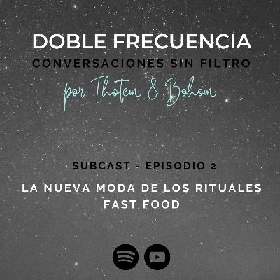 Subcast Ep.2 La nueva moda de los rituales fast food