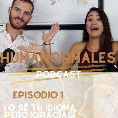 Yo Sé Tu Idioma, Pero Gracias! | EP1 HumaNormales