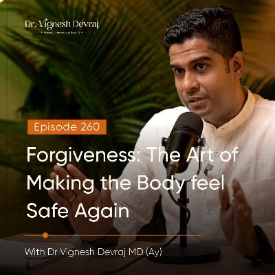 #260 Forgiveness: The Art of Making The Body Feel Safe Again with Dr. Vignesh Devraj MD (Ay) #260 Forgiveness: The Art of Making The Body Feel Safe Again with Dr. Vignesh Devraj MD (Ay)