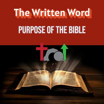 The Written Word - The Purpose of the Bible The Written Word - The Purpose of the Bible