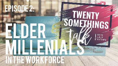Twenty Something's Talk | Ep. 2 | Millennials in the Workforce