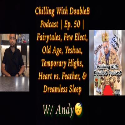 Chilling With DoubleB Podcast | S5 Ep. 16 | Fairytales, Few Elect, Old Age, Yeshua, Temporary Highs, Heart vs. Feather, & Dreamless Sleep | W/ Andy😴