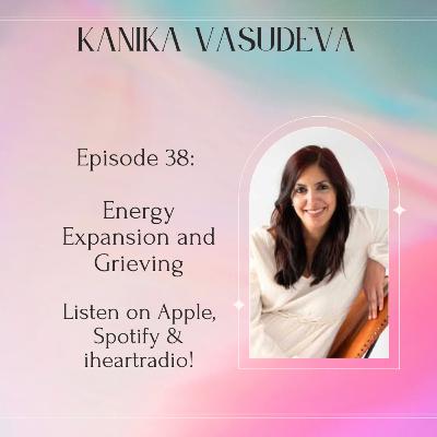 Episode 38: Kanika Vasudeva on Energy Expansion and Grieving