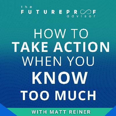 How to Take Action When You Know Too Much