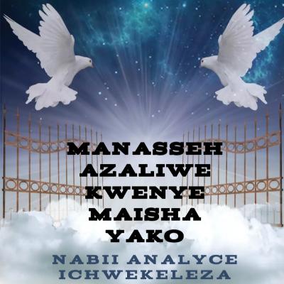 Manasseh Azaliwe Kwenye Maisha Yako - Nabii Analyce Ichwekeleza