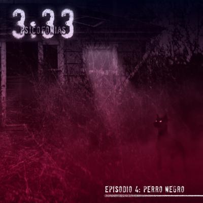 3:33 Psicofonias/ Episodio 4 “Perro Negro”