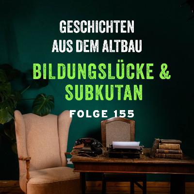 #155 - Bildungslücke und Subkutan