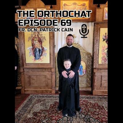 THE ORTHOCHAT EPISODE 68: FR. DCN. PATRICK CAIN
