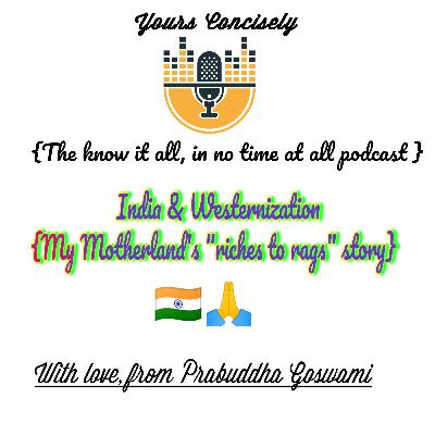 Ep 03: India & Westernization ( My Motherland's 'riches to rags' story !) đŽđŗđ Ep 03: India & Westernization ( My Motherland's 'riches to rags' story !) đŽđŗđ