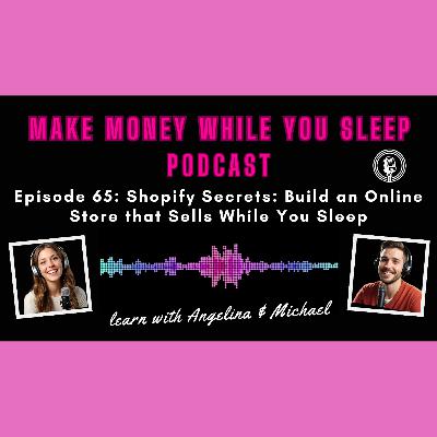 Episode 65: Shopify Secrets: Build an Online Store that Sells While You Sleep