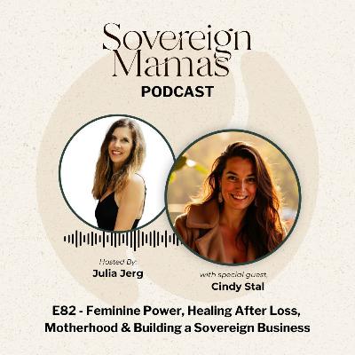 E82: Feminine Power, Healing After Loss, Motherhood & Building a Sovereign Business