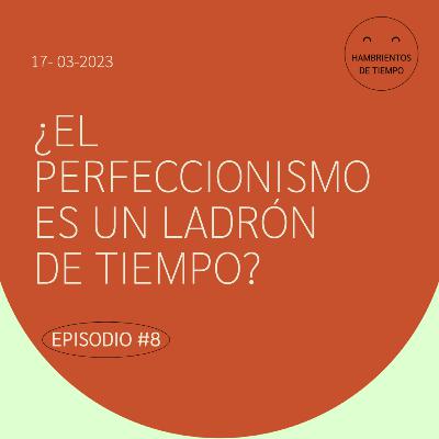 ¿El perfeccionismo es un ladrón de tiempo? | Hambrientos de tiempos - EP #8