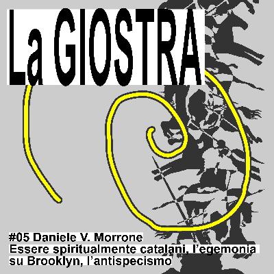 #5 - Daniele V. Morrone: Essere spiritualmente catalani, l'egemonia su Brooklyn, l'antispecismo