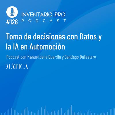 Toma de decisiones con Datos y la IA en Automoción - Episodio 128 podcast Inventario.pro