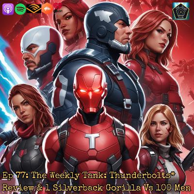 Ep 77: The Weekly Tank: Thunderbolts* Review & 1 Silverback Gorilla Vs 100 Men