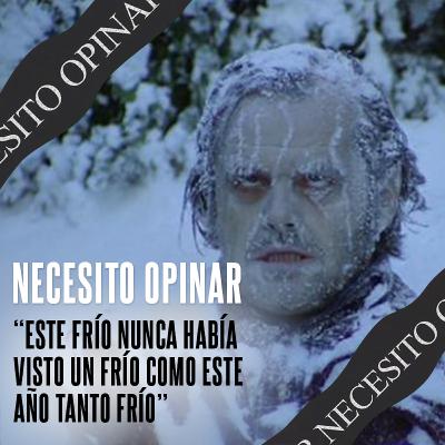 Necesito Opinar 005 - “Este frío nunca había visto un frío como este año tanto frío”