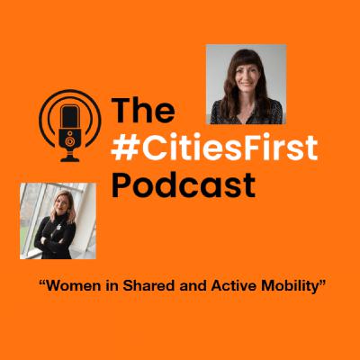 Episode 22: Women in Shared and Active Mobility (The #CitiesFirst Webinar) Episode 22: Women in Shared and Active Mobility (The #CitiesFirst Webinar)