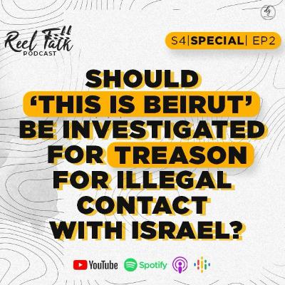 S4 - Special 2 - SHOULD 'THIS IS BEIRUT' BE INVESTIGATED FOR TREASON FOR ILLEGAL CONTACT WITH ISRAEL?