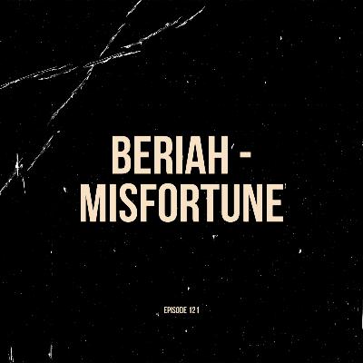 Ep. 121 - Beriah - "Misfortune" (Solo)