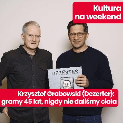Kultura na weekend: Dezerter ma już 45 lat. „Nigdy nie daliśmy ciała”, mówi Krzysztof Grabowski