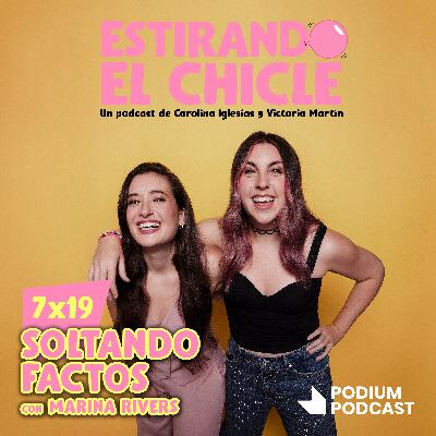 SOLTANDO FACTOS con MARINA RIVERS | Estirando el Chicle 7x19