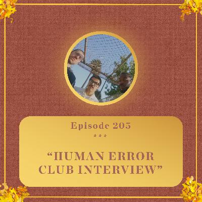 #205 - HUMAN ERROR CLUB INTERVIEW #205 - HUMAN ERROR CLUB INTERVIEW